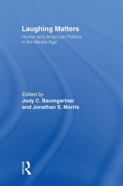 Laughing Matters: Humor and American Politics in the Media Age