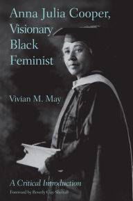Title: Anna Julia Cooper, Visionary Black Feminist: A Critical Introduction, Author: Vivian M. May