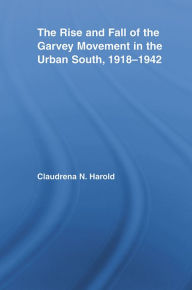 Title: The Rise and Fall of the Garvey Movement in the Urban South, 1918-1942, Author: Claudrena N. Harold