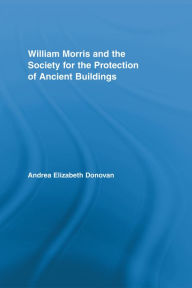 Title: William Morris and the Society for the Protection of Ancient Buildings, Author: Andrea Elizabeth Donovan