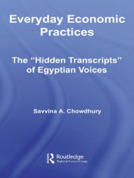 Title: Everyday Economic Practices: The 'Hidden Transcripts' of Egyptian Voices, Author: Savinna Chowdhury