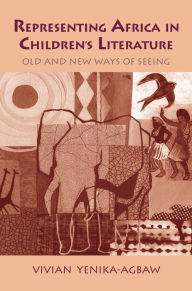 Title: Representing Africa in Children's Literature: Old and New Ways of Seeing, Author: Vivian Yenika-Agbaw