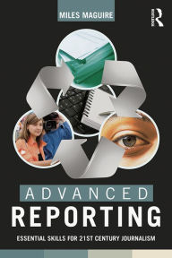 Title: Advanced Reporting: Essential Skills for 21st Century Journalism, Author: Miles Maguire