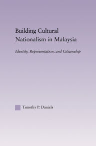 Building Cultural Nationalism in Malaysia: Identity, Representation and Citizenship