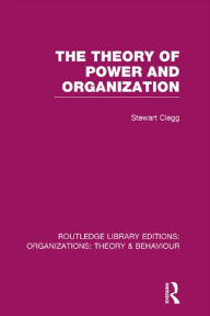 Title: The Theory of Power and Organization (RLE: Organizations), Author: Stewart Clegg