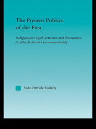 Title: The Present Politics of the Past: Indigenous Legal Activism and Resistance to (Neo)Liberal Governmentality, Author: Seán Patrick Eudaily