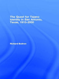 Title: The Quest for Tejano Identity in San Antonio, Texas, 1913-2000, Author: Richard Buitron