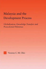 Malaysia and the Development Process: Globalization, Knowledge Transfers and Postcolonial Dilemmas