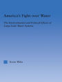 America's Fight Over Water: The Environmental and Political Effects of Large-Scale Water Systems
