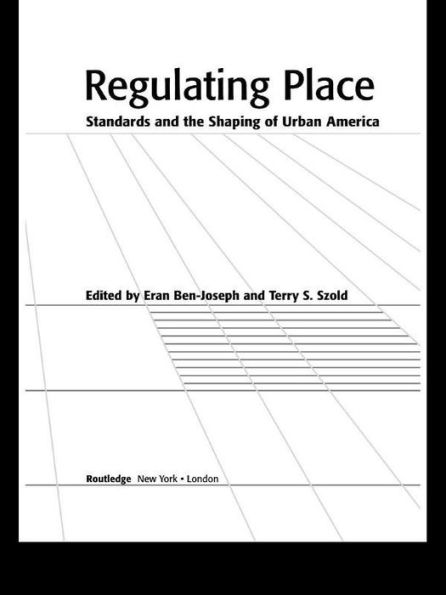Regulating Place: Standards and the Shaping of Urban America