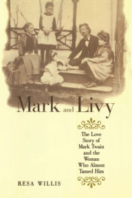 Title: Mark and Livy: The Love Story of Mark Twain and the Woman Who Almost Tamed Him, Author: Resa Willis