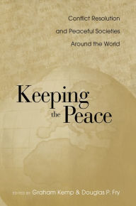 Title: Keeping the Peace: Conflict Resolution and Peaceful Societies Around the World, Author: Graham Kemp
