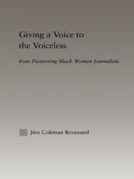 Title: Giving a Voice to the Voiceless: Four Pioneering Black Women Journalists, Author: Jinx Coleman Broussard