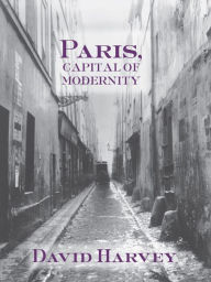 Title: Paris, Capital of Modernity, Author: David Harvey