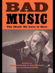 Title: Bad Music: The Music We Love to Hate, Author: Christopher J. Washburne