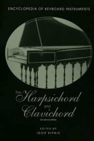 Title: The Harpsichord and Clavichord: An Encyclopedia, Author: Igor Kipnis