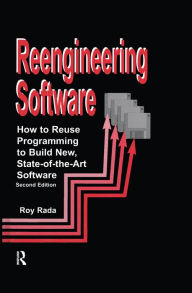 Title: Re-Engineering Software: How to Re-Use Programming to Build New, State-of-the-Art Software, Author: Roy Rada