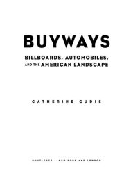 Title: Buyways: Billboards, Automobiles, and the American Landscape, Author: Catherine Gudis