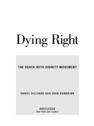 Title: Dying Right: The Death with Dignity Movement, Author: Daniel Hillyard