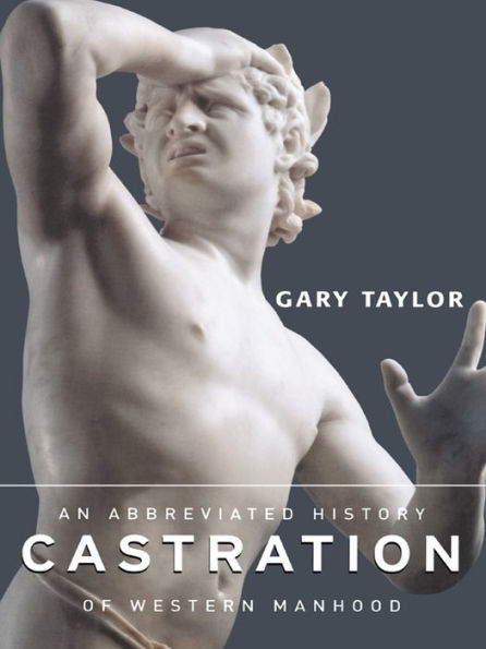 Castration: An Abbreviated History of Western Manhood