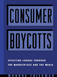 Title: Consumer Boycotts: Effecting Change Through the Marketplace and Media, Author: Monroe Friedman
