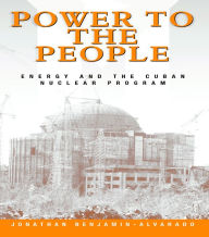 Title: Power to the People: Energy and the Cuban Nuclear Program, Author: Jonathan Benjamin-Alvarado