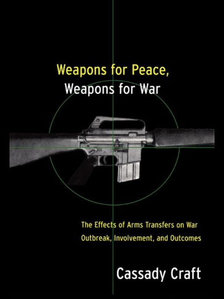 Weapons for Peace, Weapons for War: The Effect of Arms Transfers on War Outbreak, Involvement and Outcomes