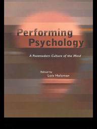 Title: Performing Psychology: A Postmodern Culture of the Mind, Author: Lois Holzman