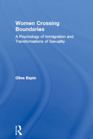 Title: Women Crossing Boundaries: A Psychology of Immigration and Transformations of Sexuality, Author: Oliva Espin