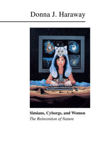 Title: Simians, Cyborgs, and Women: The Reinvention of Nature, Author: Donna Haraway