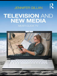 Title: Television and New Media: Must-Click TV, Author: Jennifer Gillan