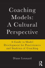 Coaching Models: A Cultural Perspective: A Guide to Model Development: for Practitioners and Students of Coaching