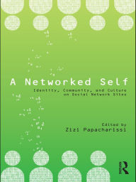 Title: A Networked Self: Identity, Community, and Culture on Social Network Sites, Author: Zizi Papacharissi