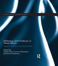 Title: Militancy and Violence in West Africa: Religion, politics and radicalisation, Author: James Gow