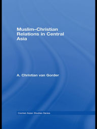 Title: Muslim-Christian Relations in Central Asia, Author: Christian van Gorder