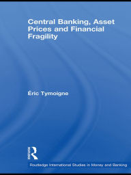 Title: Central Banking, Asset Prices and Financial Fragility, Author: Éric Tymoigne