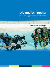 Title: Olympic Media: Inside the Biggest Show on Television, Author: Andrew Billings