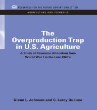 Title: The Overproduction Trap in U.S. Agriculture: A Study of Resource Allocation from World War I to the Late 1960's, Author: Glenn Johnson