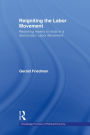 Reigniting the Labor Movement: Restoring means to ends in a democratic Labor Movement