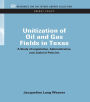 Unitization of Oil and Gas Fields in Texas: A Study of Legislative, Administrative, and Judicial Policies