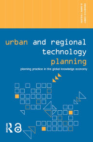 Title: Urban and Regional Technology Planning: Planning Practice in the Global Knowledge Economy, Author: Kenneth E. Corey