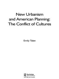 Title: New Urbanism and American Planning: The Conflict of Cultures, Author: Emily Talen