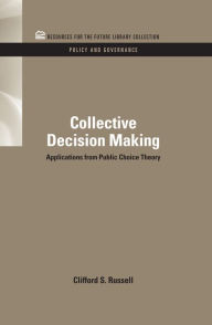 Title: Collective Decision Making: Applications from Public Choice Theory, Author: Clifford S. Russell