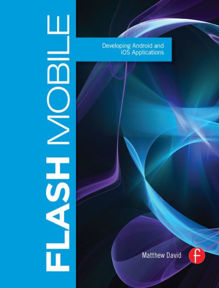 Flash Mobile: Developing Android and iOS Applications