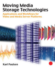 Title: Moving Media Storage Technologies: Applications & Workflows for Video and Media Server Platforms, Author: Karl Paulsen