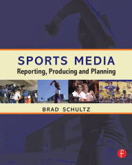 Title: Sports Media: Reporting, Producing, and Planning, Author: Bradley Schultz