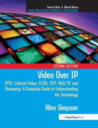 Title: Video Over IP: IPTV, Internet Video, H.264, P2P, Web TV, and Streaming: A Complete Guide to Understanding the Technology, Author: Wes Simpson