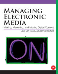 Title: Managing Electronic Media: Making, Marketing, and Moving Digital Content, Author: Joan Van Tassel
