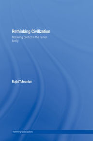Title: Rethinking Civilization: Resolving Conflict in the Human Family, Author: Majid Tehranian