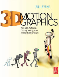 Title: 3D Motion Graphics for 2D Artists: Conquering the 3rd Dimension, Author: Bill Byrne